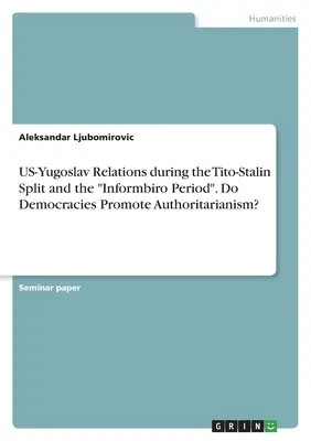 Az amerikai-jugoszláv kapcsolatok a Tito-sztálini szakítás és az Informbiro-korszak idején”. Do Democracies Promote Authoritarianism?” (A demokráciák elősegítik a tekintélyelvűséget?” - US-Yugoslav Relations during the Tito-Stalin Split and the Informbiro Period