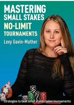 A kis tétes, limit nélküli versenyek elsajátítása: Stratégiák a kis tétes pókerversenyek legyőzéséhez - Mastering Small Stakes No-Limit Tournaments: Strategies to Beat Small Stakes Poker Tournaments
