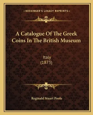 A British Museumban található görög érmék katalógusa: Olaszország (1873) - A Catalogue Of The Greek Coins In The British Museum: Italy (1873)