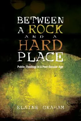 Szikla és kemény hely között: A nyilvános teológia egy posztszekuláris korban - Between a Rock and a Hard Place: Public Theology in a Post-Secular Age