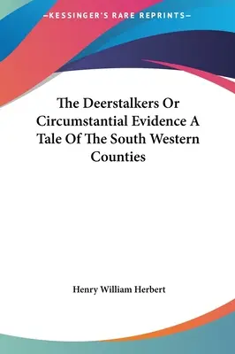 The Deerstalkers Or Circumstantial Evidence A Tale Of The South Western Counties (A délnyugati megyék története) - The Deerstalkers Or Circumstantial Evidence A Tale Of The South Western Counties