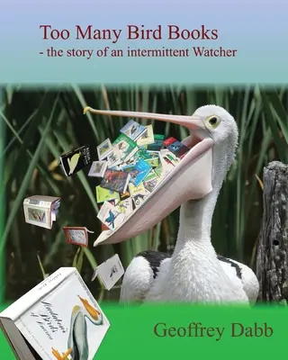 Too Many Bird Books: Egy időszakos megfigyelő története - Too Many Bird Books: The Story of an Intermittent Watcher