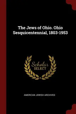 Az ohiói zsidók. Az ohiói félévszázados évforduló, 1803-1953 - The Jews of Ohio. Ohio Sesquicentennial, 1803-1953