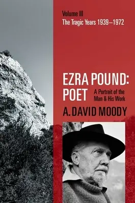 Ezra Pound: Pound: Poet: Volume III: The Tragic Years 1939-1972 - Ezra Pound: Poet: Volume III: The Tragic Years 1939-1972