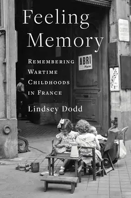 Érzéki emlékezet: Emlékezés a háborús gyermekkorra Franciaországban - Feeling Memory: Remembering Wartime Childhoods in France