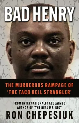 Bad Henry: A 'Taco Bell Strangler' gyilkos ámokfutása - Bad Henry: The Murderous Rampage of 'The Taco Bell Strangler'