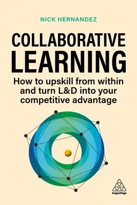 Kollaboratív tanulás: Hogyan fejlesszük fel magunkat belülről, és hogyan tegyük a L&D-t versenyelőnyünkké? - Collaborative Learning: How to Upskill from Within and Turn L&d Into Your Competitive Advantage