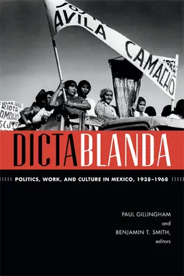 Dictablanda: Politika, munka és kultúra Mexikóban, 1938-1968 - Dictablanda: Politics, Work, and Culture in Mexico, 1938-1968