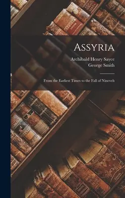 Asszíria: A legkorábbi időktől Ninive elestéig - Assyria: From the Earliest Times to the Fall of Nineveh