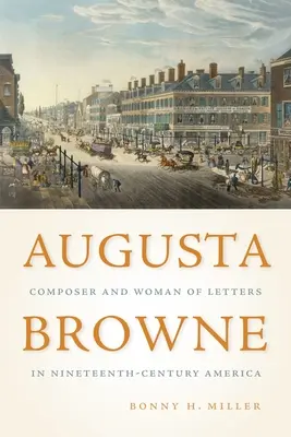 Augusta Browne: zeneszerző és irodalmár a tizenkilencedik századi Amerikában - Augusta Browne: Composer and Woman of Letters in Nineteenth-Century America
