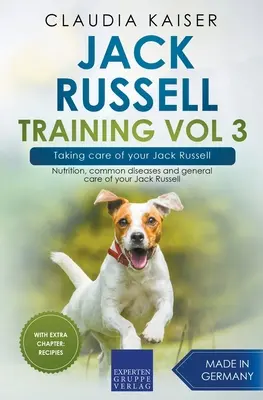 Jack Russell Training Vol. 3. - A Jack Russell gondozása: A Jack Russell kutyád táplálása, gyakori betegségek és általános ápolása. - Jack Russell Training Vol 3 - Taking care of your Jack Russell: Nutrition, common diseases and general care of your Jack Russell