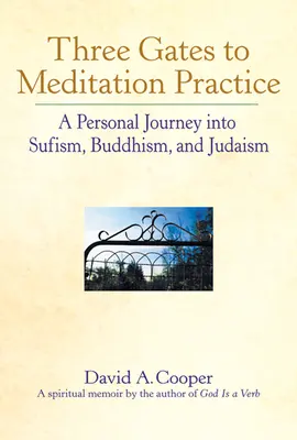 Három kapu a meditációs gyakorlatokhoz: Személyes utazás a szufizmusba, a buddhizmusba és a judaizmusba - Three Gates to Meditation Practices: A Personal Journey Into Sufism, Buddhism and Judaism