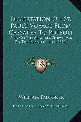 Dissertáció Szent Pál utazásáról Caesareától Puteoliig: És az apostol hajótöréséről a Melite-szigeten (1870) - Dissertation On St. Paul's Voyage From Caesarea To Puteoli: And On The Apostle's Shipwreck On The Island Melite (1870)