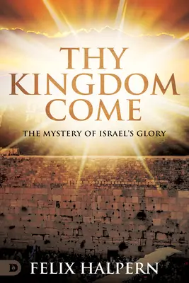 Jöjjön el a te országod: Izrael dicsőségének misztériuma - Thy Kingdom Come: The Mystery of Israel's Glory