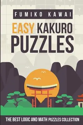 Könnyű Kakuro rejtvények: A legjobb logikai és matematikai rejtvények gyűjteménye - Easy Kakuro Puzzles: The Best Logic and Math Puzzles Collection