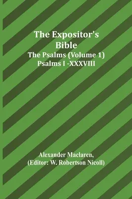 The Expositor's Bible: Zsoltárok (1. kötet) Zsoltárok I.-XXXVIII. - The Expositor's Bible: The Psalms (Volume 1) Psalms I.-XXXVIII.