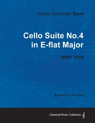 Johann Sebastian Bach - 4. csellószvit Esz-dúr - BWV 1010 - Kotta csellóra - Johann Sebastian Bach - Cello Suite No.4 in E-flat Major - BWV 1010 - A Score for the Cello