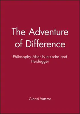 A másság kalandja: Nietzsche és Heidegger utáni filozófia - The Adventure of Difference: Philosophy After Nietzsche and Heidegger