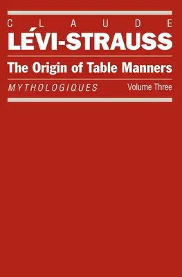 Az asztali illemtan eredete: Mythologiques, 3. kötet - The Origin of Table Manners: Mythologiques, Volume 3