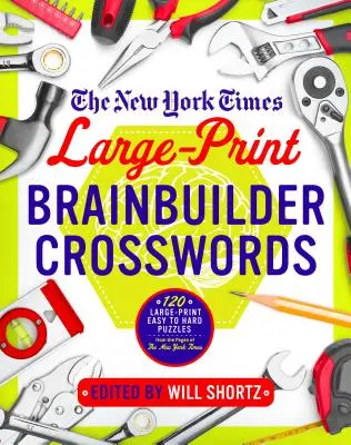 The New York Times Large-Print Brainbuilder Crosswords: 120 nagyméretű, könnyű és nehéz rejtvény a New York Times oldaláról - The New York Times Large-Print Brainbuilder Crosswords: 120 Large-Print Easy to Hard Puzzles from the Pages of the New York Times