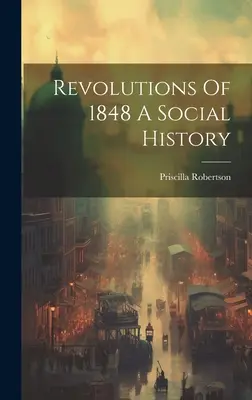 Az 1848-as forradalmak társadalmi története - Revolutions Of 1848 A Social History