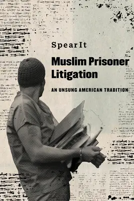 Muszlim fogvatartottak peres ügyei: A meg nem énekelt amerikai hagyomány - Muslim Prisoner Litigation: An Unsung American Tradition