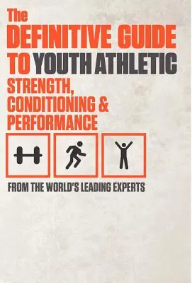 Az ifjúsági sportolói erőnlét, kondicionálás és teljesítmény végleges útmutatója - The Definitive Guide to Youth Athletic Strength, Conditioning and Performance