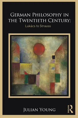 Német filozófia a huszadik században: Lukcs-tól Strauss-ig - German Philosophy in the Twentieth Century: Lukcs to Strauss