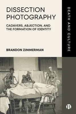 Dissection Photography: Cadavers, Abjection, and the Formation of Identity (Holttestek, abjekció és az identitás kialakulása) - Dissection Photography: Cadavers, Abjection, and the Formation of Identity