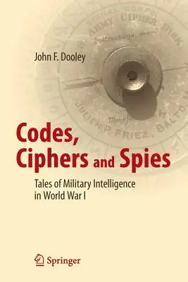 Kódok, rejtjelek és kémek: Történetek a katonai hírszerzésről az első világháborúban - Codes, Ciphers and Spies: Tales of Military Intelligence in World War I