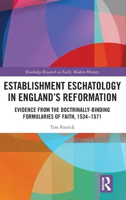 Establishment Eschatology in England's Reformation: Evidence from the Doctrinally-Binding Formularies of Faith, 1534-1571 (Bizonyítékok a tanilag kötelező hitvallási formulákból) - Establishment Eschatology in England's Reformation: Evidence from the Doctrinally-Binding Formularies of Faith, 1534-1571