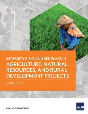 Integritási kockázatok és vörös zászlók a mezőgazdasági, természeti erőforrás- és vidékfejlesztési projektekben - Integrity Risks and Red Flags in Agriculture, Natural Resources, and Rural Development Projects