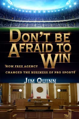 Don't Be Ffraid to Win: How Free Agency Changed the Business of Pro Sports (Ne félj a győzelemtől: Hogyan változtatta meg a szabadügynökség a profi sport üzleti életét) - Don't Be Afraid to Win: How Free Agency Changed the Business of Pro Sports