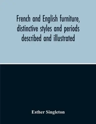 Francia és angol bútorok, jellegzetes stílusok és korszakok leírva és illusztrálva - French And English Furniture, Distinctive Styles And Periods Described And Illustrated