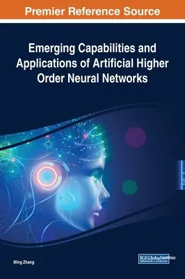 A mesterséges magasabb rendű neurális hálózatok új képességei és alkalmazásai - Emerging Capabilities and Applications of Artificial Higher Order Neural Networks