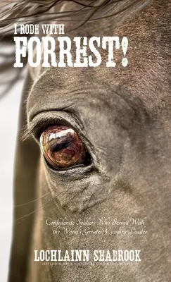 Lovagoltam Forresttel!: Konföderációs katonák, akik a világ legnagyobb lovassági vezetőjével szolgáltak - I Rode With Forrest!: Confederate Soldiers Who Served With the World's Greatest Cavalry Leader