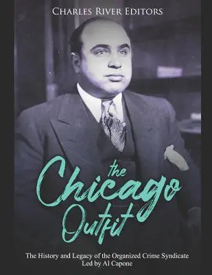 A chicagói alakulat: Az Al Capone által vezetett szervezett bűnszövetkezet története és öröksége - The Chicago Outfit: The History and Legacy of the Organized Crime Syndicate Led by Al Capone