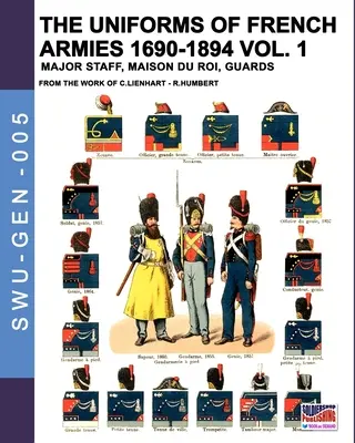 A francia hadseregek egyenruhái 1690-1894 - 1. kötet: Őrnagyok, Maison du Roi, gárdisták - The uniforms of French armies 1690-1894 - Vol. 1: Major staff, Maison du Roi, Guards