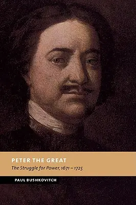 Nagy Péter: A hatalomért folytatott küzdelem, 1671-1725 - Peter the Great: The Struggle for Power, 1671-1725