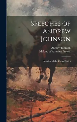 Andrew Johnson beszédei: Johnson Johnsonnak az Egyesült Államok elnöke - Speeches of Andrew Johnson: President of the United States