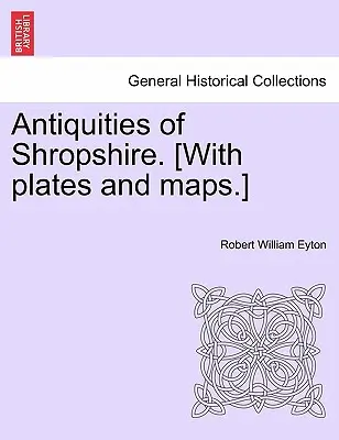 Antiquities of Shropshire. [Táblákkal és térképekkel.] - Antiquities of Shropshire. [With plates and maps.]