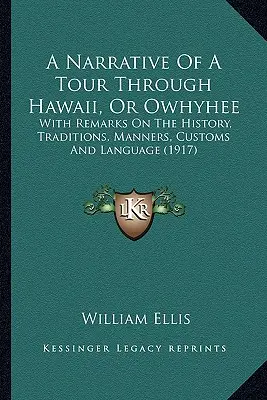 A Narrative Of A Tour Through Hawaii, Or Owhyhee: With Remarks On The History, Traditions, Manners, Customs And Language (1917)