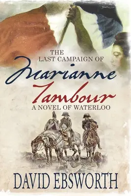 Marianne Tambour utolsó hadjárata: A Waterloo-regény - The Last Campaign of Marianne Tambour: A Novel of Waterloo