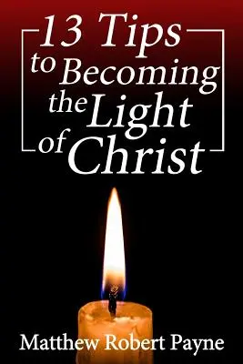 13 tipp, hogy Krisztus világosságává válj - 13 Tips to Becoming the Light of Christ