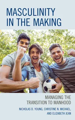 Férfiasítás a kialakulóban: A férfiasságba való átmenet kezelése - Masculinity in the Making: Managing the Transition to Manhood