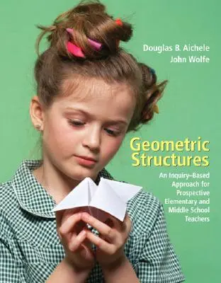 Geometriai szerkezetek: Egy kutatásalapú megközelítés leendő általános és középiskolai tanárok számára - Geometric Structures: An Inquiry-Based Approach for Prospective Elementary and Middle School Teachers