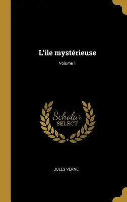 L'ile mystrieuse; 1. kötet - L'ile mystrieuse; Volume 1