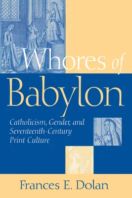 Babilon kurvái: A katolicizmus, a nemek és a tizenhetedik század - Whores of Babylon: Catholicism Gender and Seventeenth Centu