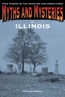 Illinois mítoszai és rejtélyei: Igaz történetek a megoldatlan és megmagyarázhatatlan esetekről - Myths and Mysteries of Illinois: True Stories Of The Unsolved And Unexplained