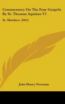 Aquinói Szent Tamás kommentárja a négy evangéliumhoz V1: Máté (1841) - Commentary On The Four Gospels By St. Thomas Aquinas V1: St. Matthew (1841)